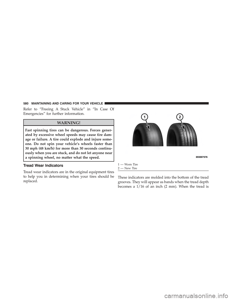 JEEP RENEGADE 2015 1.G Owners Manual Refer to “Freeing A Stuck Vehicle” in “In Case Of
Emergencies” for further information.
WARNING!
Fast spinning tires can be dangerous. Forces gener-
ated by excessive wheel speeds may cause ti