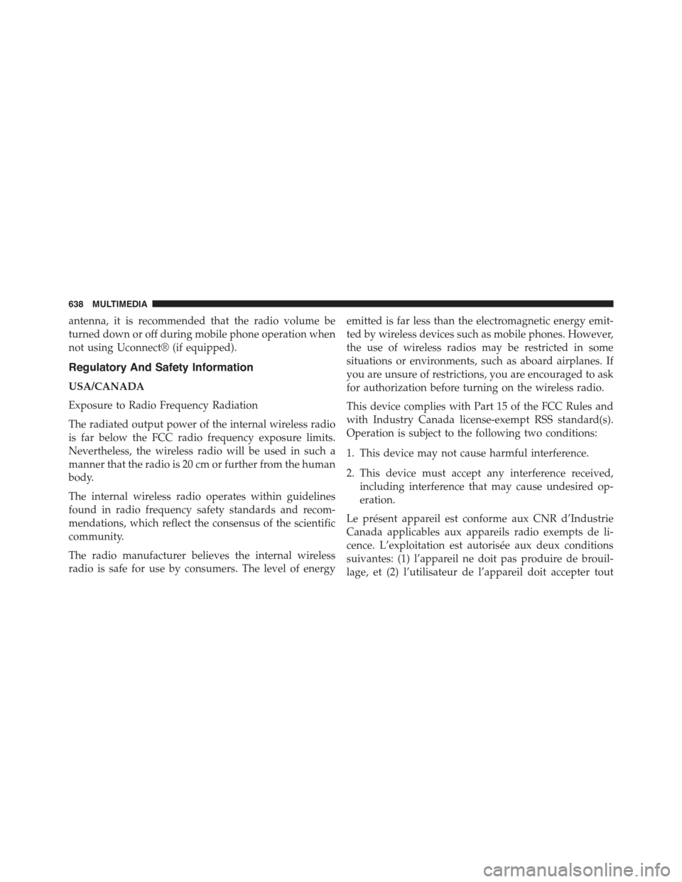 JEEP RENEGADE 2015 1.G Owners Manual antenna, it is recommended that the radio volume be
turned down or off during mobile phone operation when
not using Uconnect® (if equipped).
Regulatory And Safety Information
USA/CANADA
Exposure to R