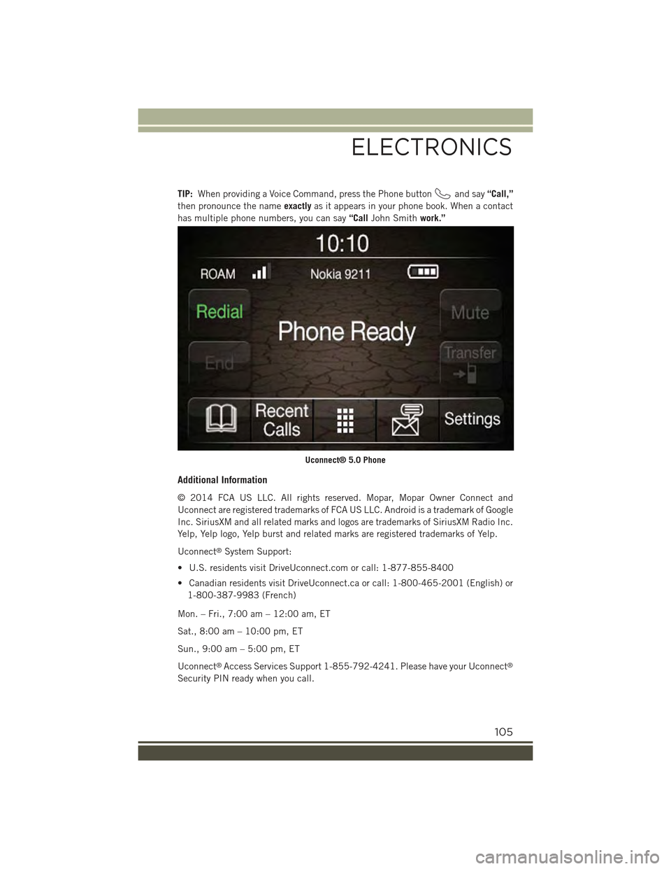 JEEP RENEGADE 2015 1.G User Guide TIP:When providing a Voice Command, press the Phone buttonand say“Call,”
then pronounce the nameexactlyas it appears in your phone book. When a contact
has multiple phone numbers, you can say“Ca JEEP RENEGADE 2015 1.G User Guide TIP:When providing a Voice Command, press the Phone buttonand say“Call,”
then pronounce the nameexactlyas it appears in your phone book. When a contact
has multiple phone numbers, you can say“Ca