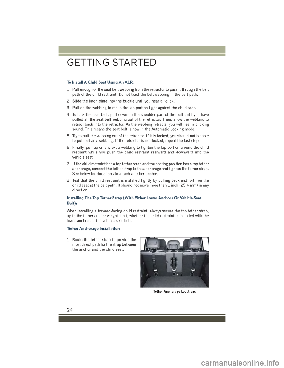 JEEP RENEGADE 2015 1.G User Guide To Install A Child Seat Using An ALR:
1. Pull enough of the seat belt webbing from the retractor to pass it through the belt
path of the child restraint. Do not twist the belt webbing in the belt path JEEP RENEGADE 2015 1.G User Guide To Install A Child Seat Using An ALR:
1. Pull enough of the seat belt webbing from the retractor to pass it through the belt
path of the child restraint. Do not twist the belt webbing in the belt path
