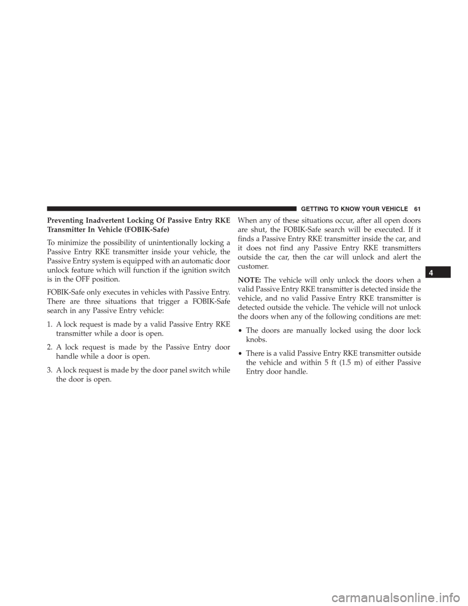 JEEP RENEGADE 2016 1.G Owners Manual Preventing Inadvertent Locking Of Passive Entry RKE
Transmitter In Vehicle (FOBIK-Safe)
To minimize the possibility of unintentionally locking a
Passive Entry RKE transmitter inside your vehicle, the
JEEP RENEGADE 2016 1.G Owners Manual Preventing Inadvertent Locking Of Passive Entry RKE
Transmitter In Vehicle (FOBIK-Safe)
To minimize the possibility of unintentionally locking a
Passive Entry RKE transmitter inside your vehicle, the