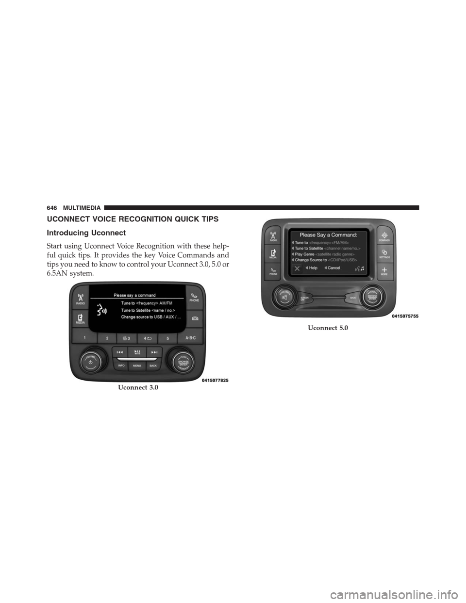 JEEP RENEGADE 2016 1.G Owners Manual UCONNECT VOICE RECOGNITION QUICK TIPS
Introducing Uconnect
Start using Uconnect Voice Recognition with these help-
ful quick tips. It provides the key Voice Commands and
tips you need to know to contr
