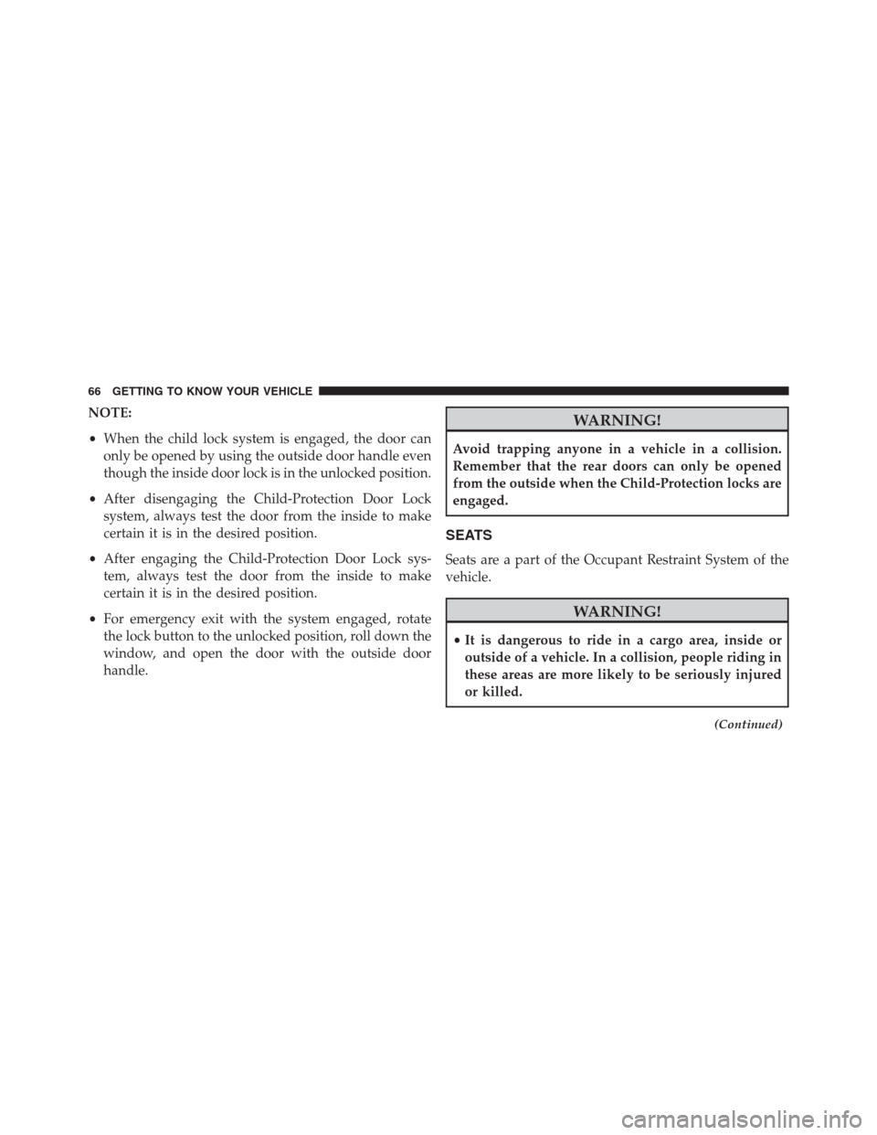 JEEP RENEGADE 2016 1.G Owners Manual NOTE:
•When the child lock system is engaged, the door can
only be opened by using the outside door handle even
though the inside door lock is in the unlocked position.
•After disengaging the Chil JEEP RENEGADE 2016 1.G Owners Manual NOTE:
•When the child lock system is engaged, the door can
only be opened by using the outside door handle even
though the inside door lock is in the unlocked position.
•After disengaging the Chil