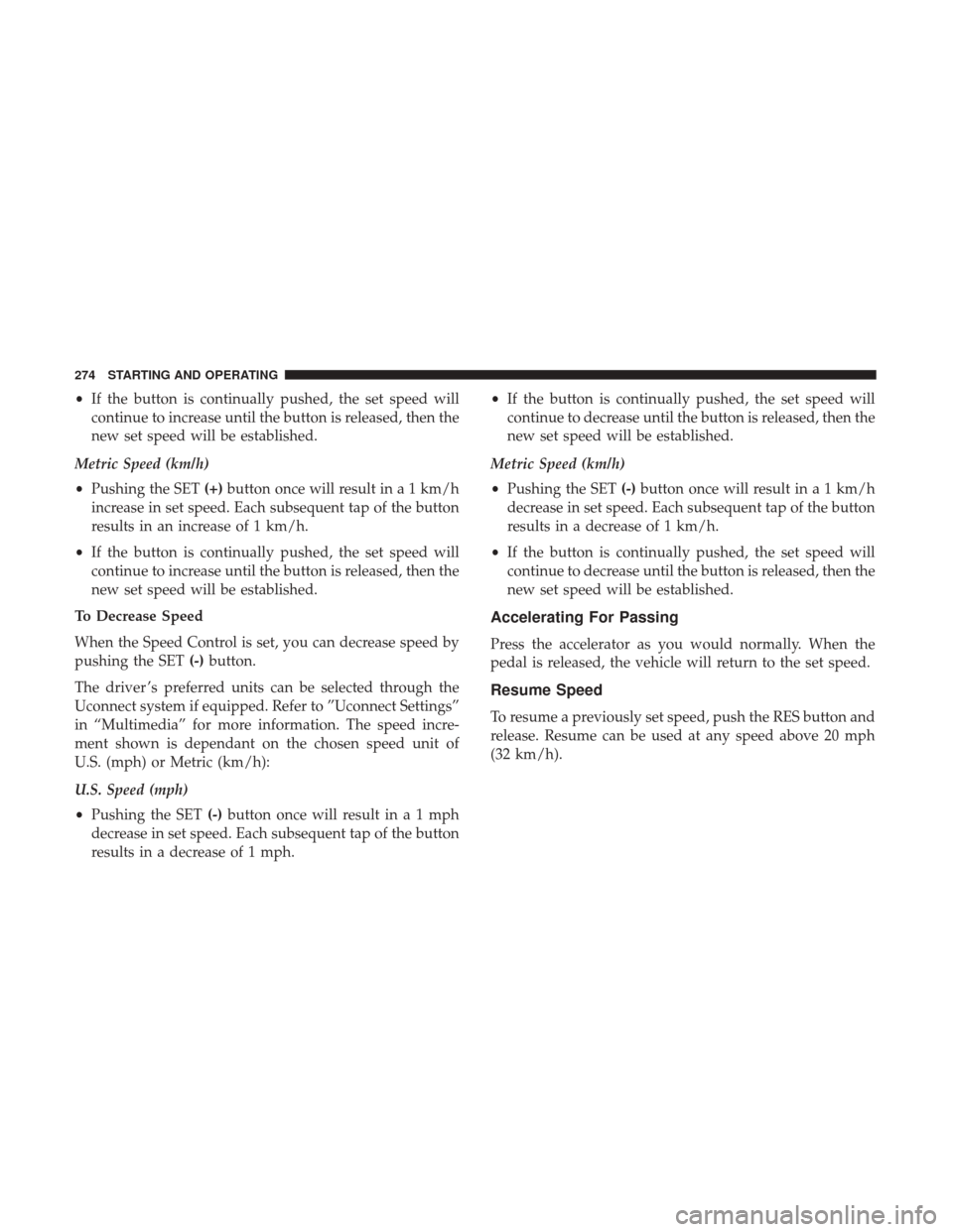 JEEP RENEGADE 2017 1.G Owners Manual •If the button is continually pushed, the set speed will
continue to increase until the button is released, then the
new set speed will be established.
Metric Speed (km/h)
• Pushing the SET (+)but JEEP RENEGADE 2017 1.G Owners Manual •If the button is continually pushed, the set speed will
continue to increase until the button is released, then the
new set speed will be established.
Metric Speed (km/h)
• Pushing the SET (+)but