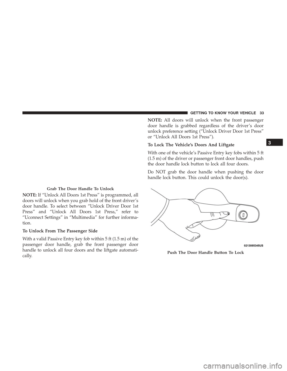 JEEP RENEGADE 2017 1.G Owners Manual NOTE:If “Unlock All Doors 1st Press” is programmed, all
doors will unlock when you grab hold of the front driver ’s
door handle. To select between “Unlock Driver Door 1st
Press” and “Unloc JEEP RENEGADE 2017 1.G Owners Manual NOTE:If “Unlock All Doors 1st Press” is programmed, all
doors will unlock when you grab hold of the front driver ’s
door handle. To select between “Unlock Driver Door 1st
Press” and “Unloc