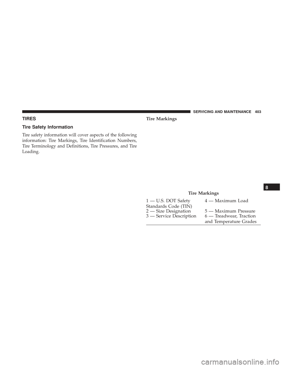 JEEP RENEGADE 2017 1.G Owners Manual TIRES
Tire Safety Information
Tire safety information will cover aspects of the following
information: Tire Markings, Tire Identification Numbers,
Tire Terminology and Definitions, Tire Pressures, and