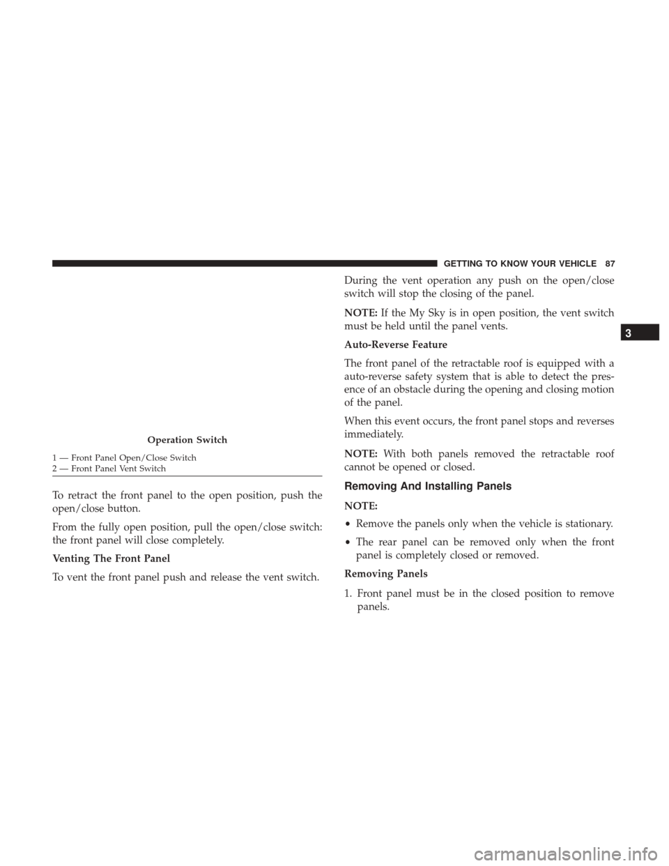JEEP RENEGADE 2017 1.G Owners Manual To retract the front panel to the open position, push the
open/close button.
From the fully open position, pull the open/close switch:
the front panel will close completely.
Venting The Front Panel
To JEEP RENEGADE 2017 1.G Owners Manual To retract the front panel to the open position, push the
open/close button.
From the fully open position, pull the open/close switch:
the front panel will close completely.
Venting The Front Panel
To