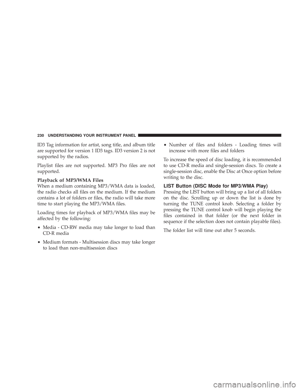 JEEP WRANGLER 2007 JK / 3.G Owners Manual ID3 Tag information for artist, song title, and album title
are supported for version 1 ID3 tags. ID3 version 2 is not
supported by the radios.
Playlist files are not supported. MP3 Pro files are not
JEEP WRANGLER 2007 JK / 3.G Owners Manual ID3 Tag information for artist, song title, and album title
are supported for version 1 ID3 tags. ID3 version 2 is not
supported by the radios.
Playlist files are not supported. MP3 Pro files are not