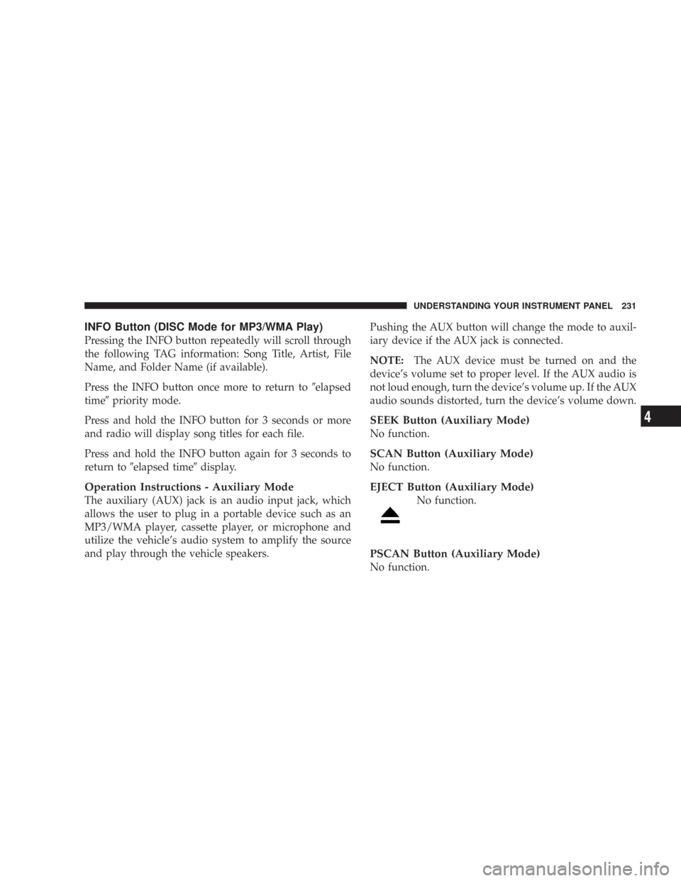 JEEP WRANGLER 2007 JK / 3.G Owners Manual INFO Button (DISC Mode for MP3/WMA Play)
Pressing the INFO button repeatedly will scroll through
the following TAG information: Song Title, Artist, File
Name, and Folder Name (if available).
Press the
