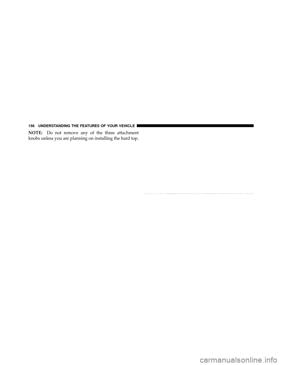 JEEP WRANGLER 2009 JK / 3.G Owners Manual NOTE:Do not remove any of the three attachment
knobs unless you are planning on installing the hard top.
156 UNDERSTANDING THE FEATURES OF YOUR VEHICLE 