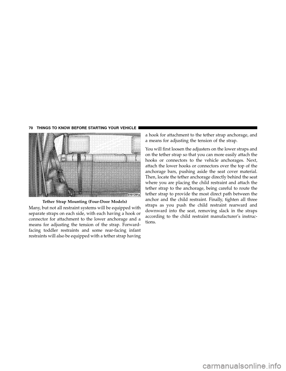 JEEP WRANGLER 2009 JK / 3.G Owners Manual Many, but not all restraint systems will be equipped with
separate straps on each side, with each having a hook or
connector for attachment to the lower anchorage and a
means for adjusting the tension JEEP WRANGLER 2009 JK / 3.G Owners Manual Many, but not all restraint systems will be equipped with
separate straps on each side, with each having a hook or
connector for attachment to the lower anchorage and a
means for adjusting the tension