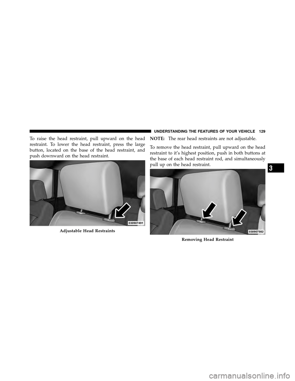 JEEP WRANGLER 2010 JK / 3.G Owners Manual To raise the head restraint, pull upward on the head
restraint. To lower the head restraint, press the large
button, located on the base of the head restraint, and
push downward on the head restraint.
