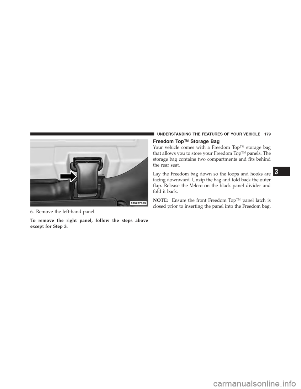 JEEP WRANGLER 2011 JK / 3.G Owners Manual 6. Remove the left-hand panel.
To remove the right panel, follow the steps above
except for Step 3.
Freedom Top™ Storage Bag
Your vehicle comes with a Freedom Top™ storage bag
that allows you to s