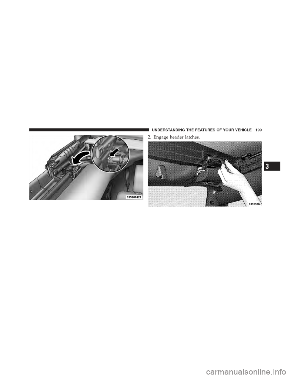 JEEP WRANGLER 2011 JK / 3.G Owners Manual 2. Engage header latches.
3
UNDERSTANDING THE FEATURES OF YOUR VEHICLE 199 