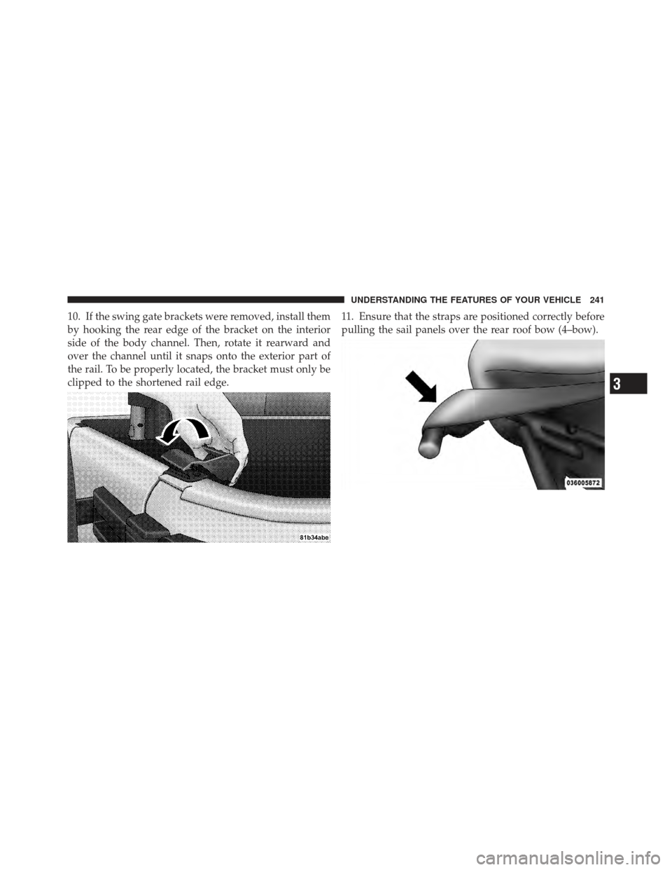 JEEP WRANGLER 2011 JK / 3.G Owners Manual 10. If the swing gate brackets were removed, install them
by hooking the rear edge of the bracket on the interior
side of the body channel. Then, rotate it rearward and
over the channel until it snaps