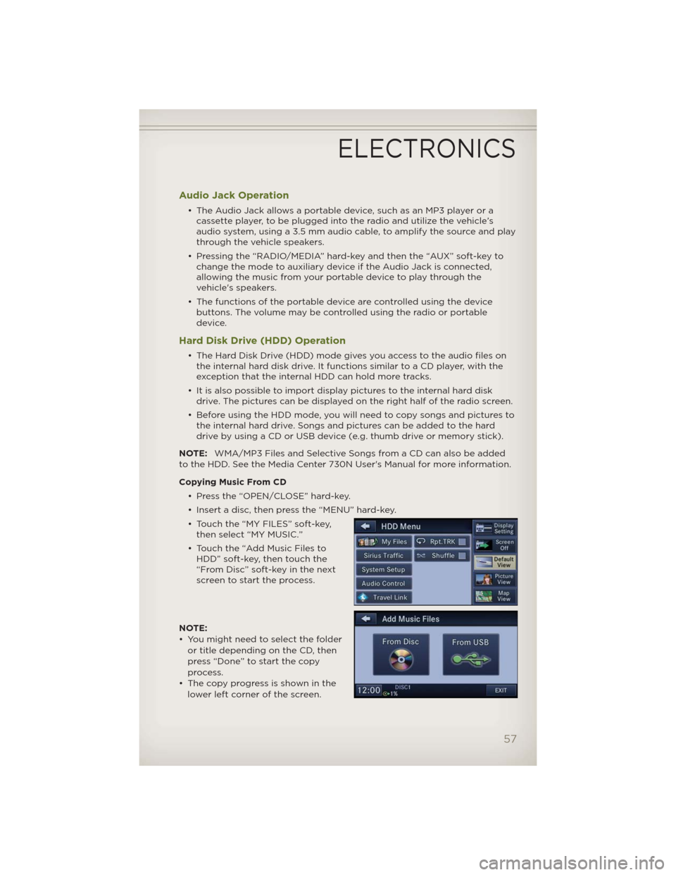 JEEP WRANGLER 2012 JK / 3.G User Guide Audio Jack Operation
• The Audio Jack allows a portable device, such as an MP3 player or a
cassette player, to be plugged into the radio and utilize the vehicle’s
audio system, using a 3.5 mm audi