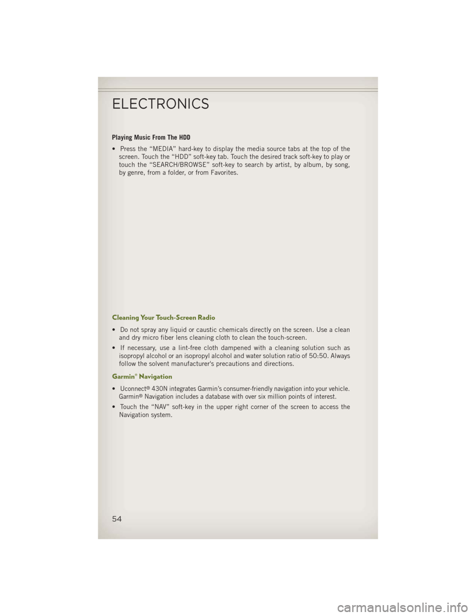 JEEP WRANGLER 2013 JK / 3.G User Guide Playing Music From The HDD
• Press the “MEDIA” hard-key to display the media source tabs at the top of thescreen. Touch the “HDD” soft-key tab. Touch the desired track soft-key to play or
to