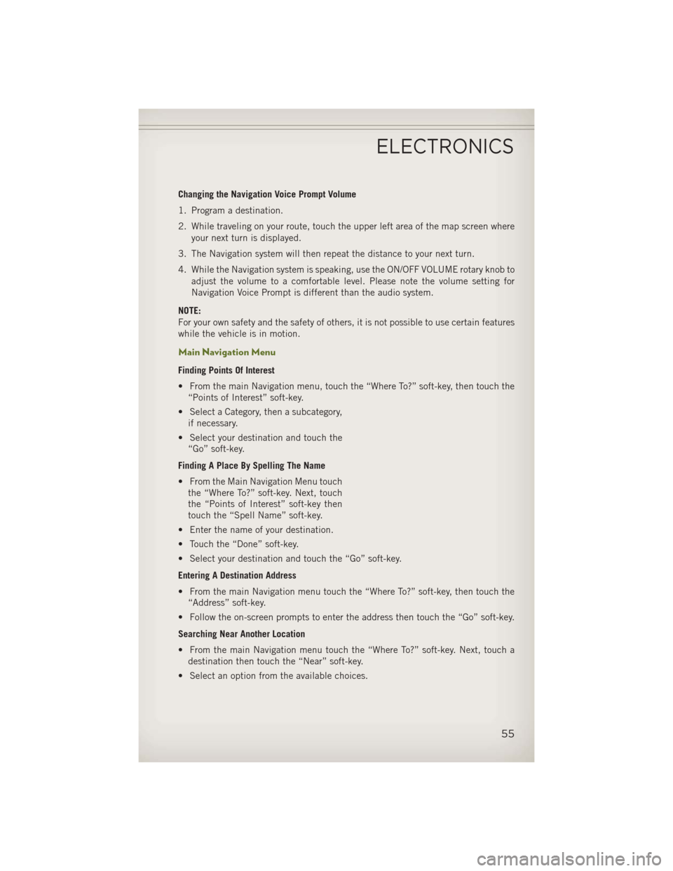 JEEP WRANGLER 2013 JK / 3.G User Guide Changing the Navigation Voice Prompt Volume
1. Program a destination.
2. While traveling on your route, touch the upper left area of the map screen whereyour next turn is displayed.
3. The Navigation 