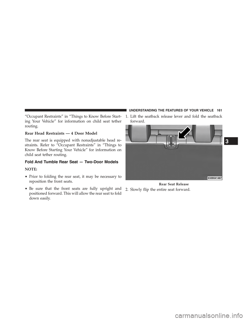 JEEP WRANGLER 2015 JK / 3.G Owners Manual “Occupant Restraints” in “Things to Know Before Start-
ing Your Vehicle” for information on child seat tether
routing.
Rear Head Restraints — 4 Door Model
The rear seat is equipped with nona
