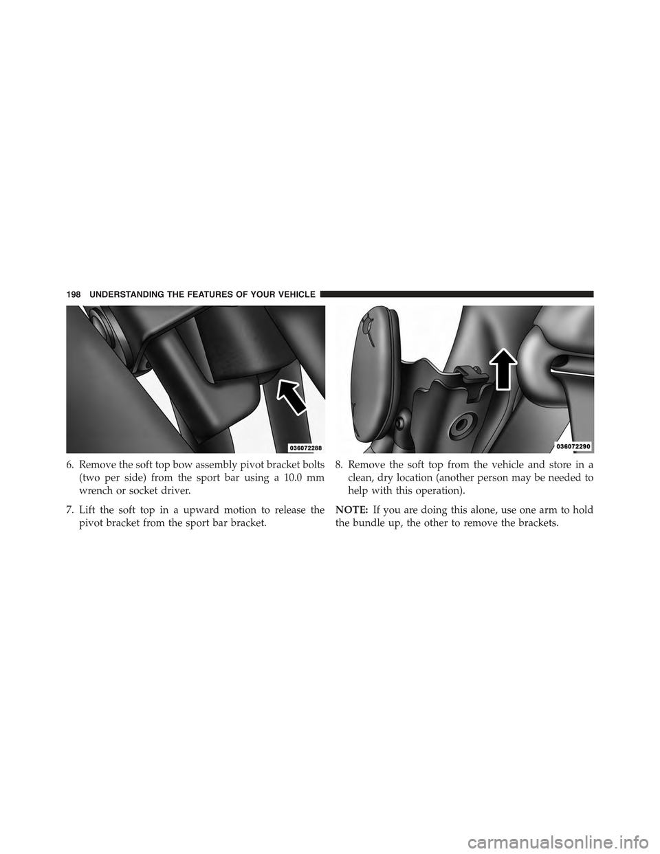 JEEP WRANGLER 2015 JK / 3.G Owners Manual 6. Remove the soft top bow assembly pivot bracket bolts
(two per side) from the sport bar using a 10.0 mm
wrench or socket driver.
7. Lift the soft top in a upward motion to release the
pivot bracket 