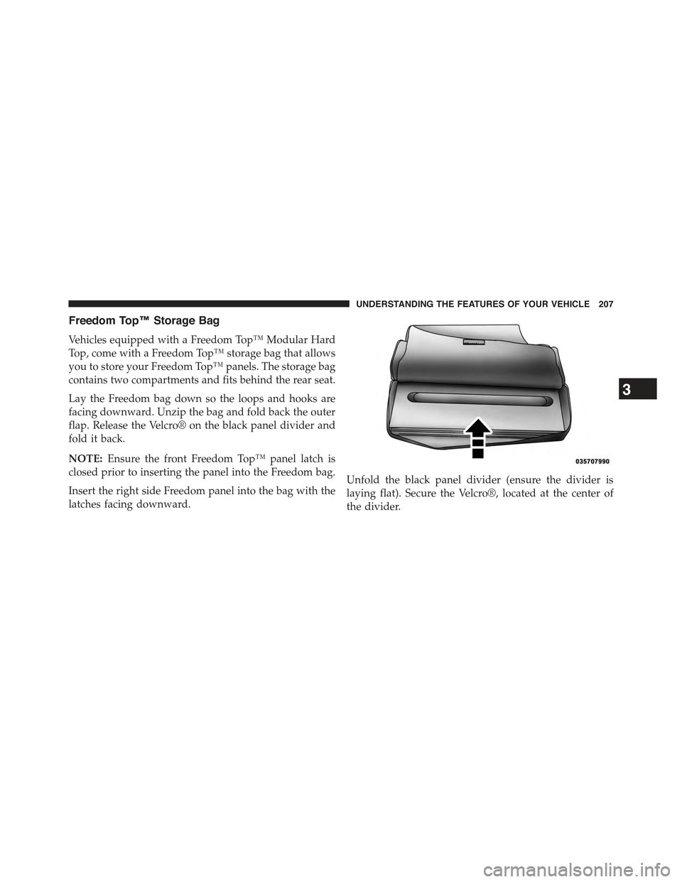 JEEP WRANGLER 2015 JK / 3.G Owners Manual Freedom Top™ Storage Bag
Vehicles equipped with a Freedom Top™ Modular Hard
Top, come with a Freedom Top™ storage bag that allows
you to store your Freedom Top™ panels. The storage bag
contain