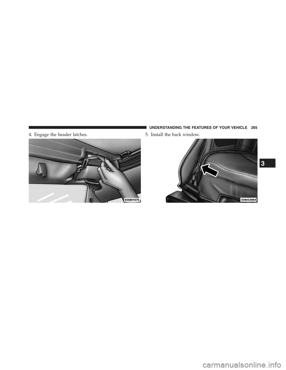 JEEP WRANGLER 2015 JK / 3.G Owners Manual 4. Engage the header latches.5. Install the back window.
3
UNDERSTANDING THE FEATURES OF YOUR VEHICLE 265 