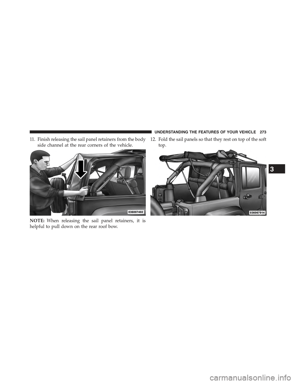 JEEP WRANGLER 2015 JK / 3.G Owners Manual 11. Finish releasing the sail panel retainers from the body
side channel at the rear corners of the vehicle.
NOTE:When releasing the sail panel retainers, it is
helpful to pull down on the rear roof b