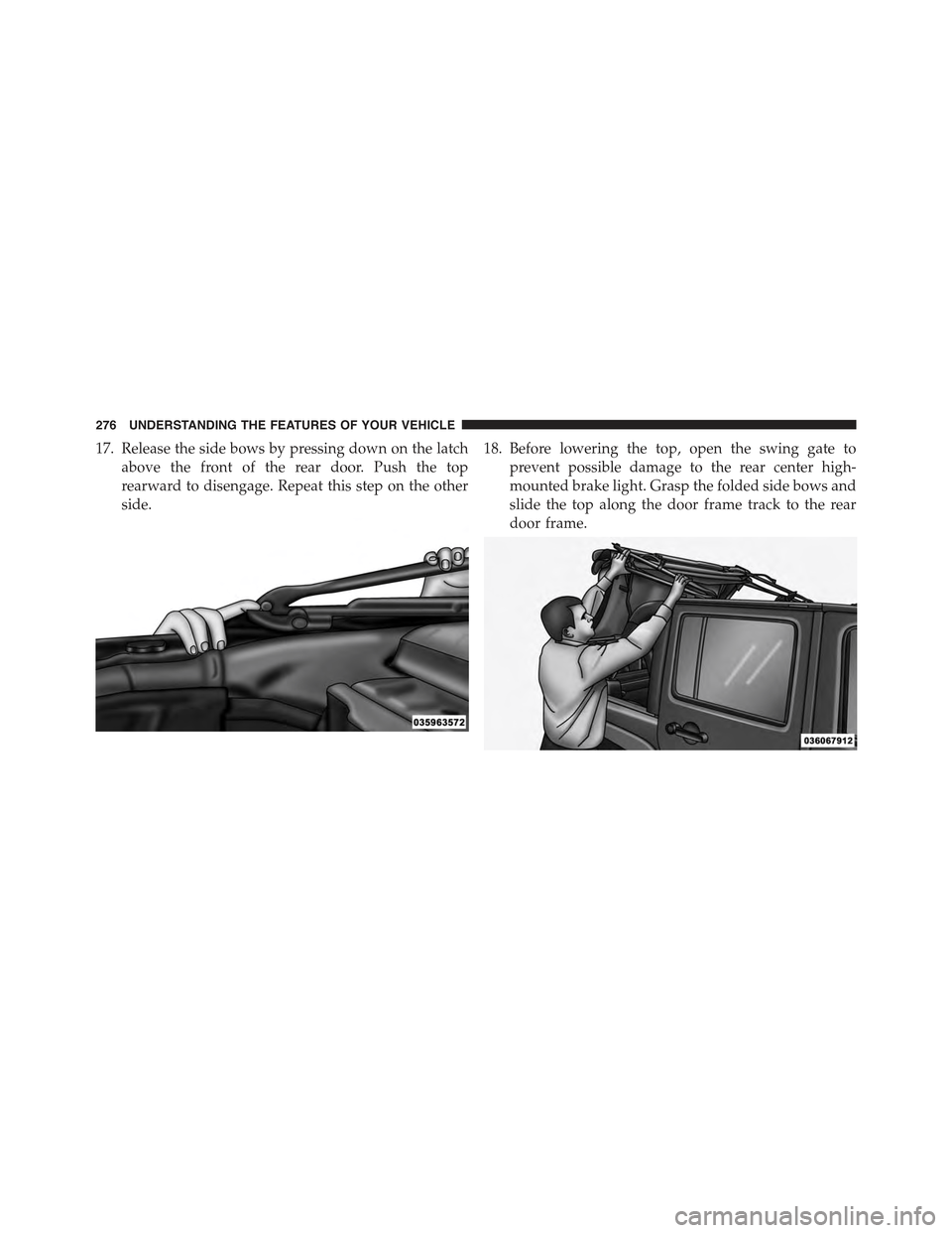 JEEP WRANGLER 2015 JK / 3.G Owners Manual 17. Release the side bows by pressing down on the latch
above the front of the rear door. Push the top
rearward to disengage. Repeat this step on the other
side.
18. Before lowering the top, open the 