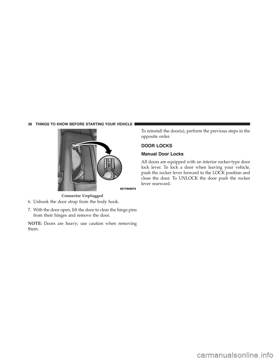 JEEP WRANGLER 2015 JK / 3.G Owners Manual 6. Unhook the door strap from the body hook.
7. With the door open, lift the door to clear the hinge pins
from their hinges and remove the door.
NOTE:Doors are heavy; use caution when removing
them.
T