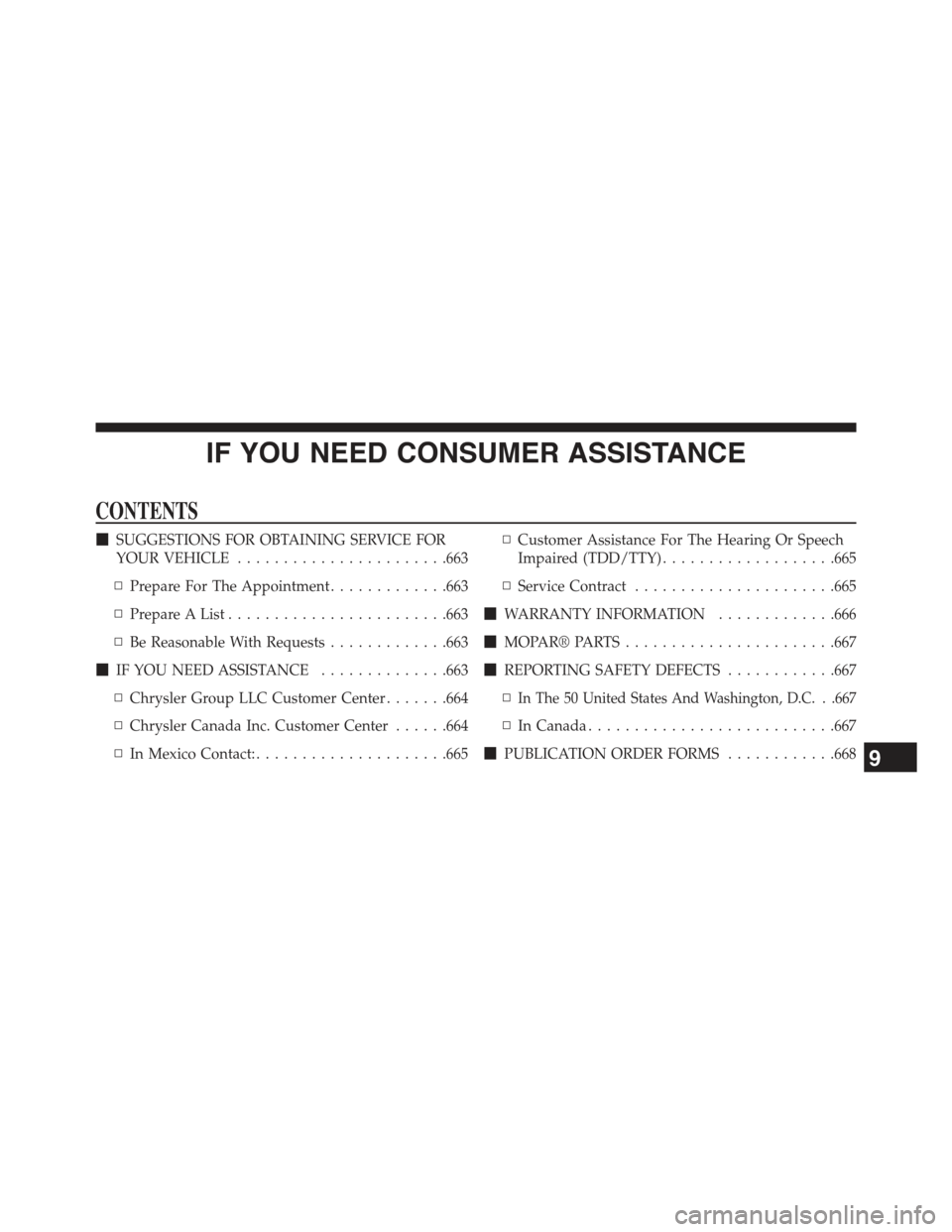 JEEP WRANGLER 2015 JK / 3.G Owners Manual IF YOU NEED CONSUMER ASSISTANCE
CONTENTS
!SUGGESTIONS FOR OBTAINING SERVICE FOR
YOUR VEHICLE.......................663
▫Prepare For The Appointment.............663
▫Prepare A List.................