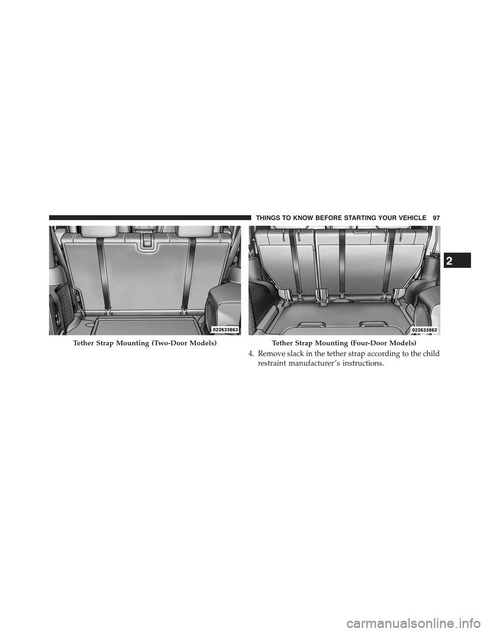 JEEP WRANGLER 2015 JK / 3.G Owners Manual 4. Remove slack in the tether strap according to the child
restraint manufacturer ’s instructions.
Tether Strap Mounting (Two-Door Models)Tether Strap Mounting (Four-Door Models)
2
THINGS TO KNOW BE