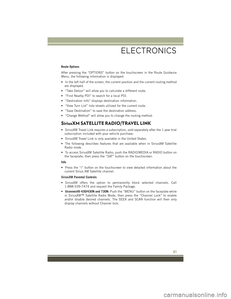 JEEP WRANGLER 2015 JK / 3.G User Guide Route Options
After pressing the “OPTIONS” button on the touchscreen in the Route Guidance
Menu, the following information is displayed:
• In the left half of the screen, the current position an