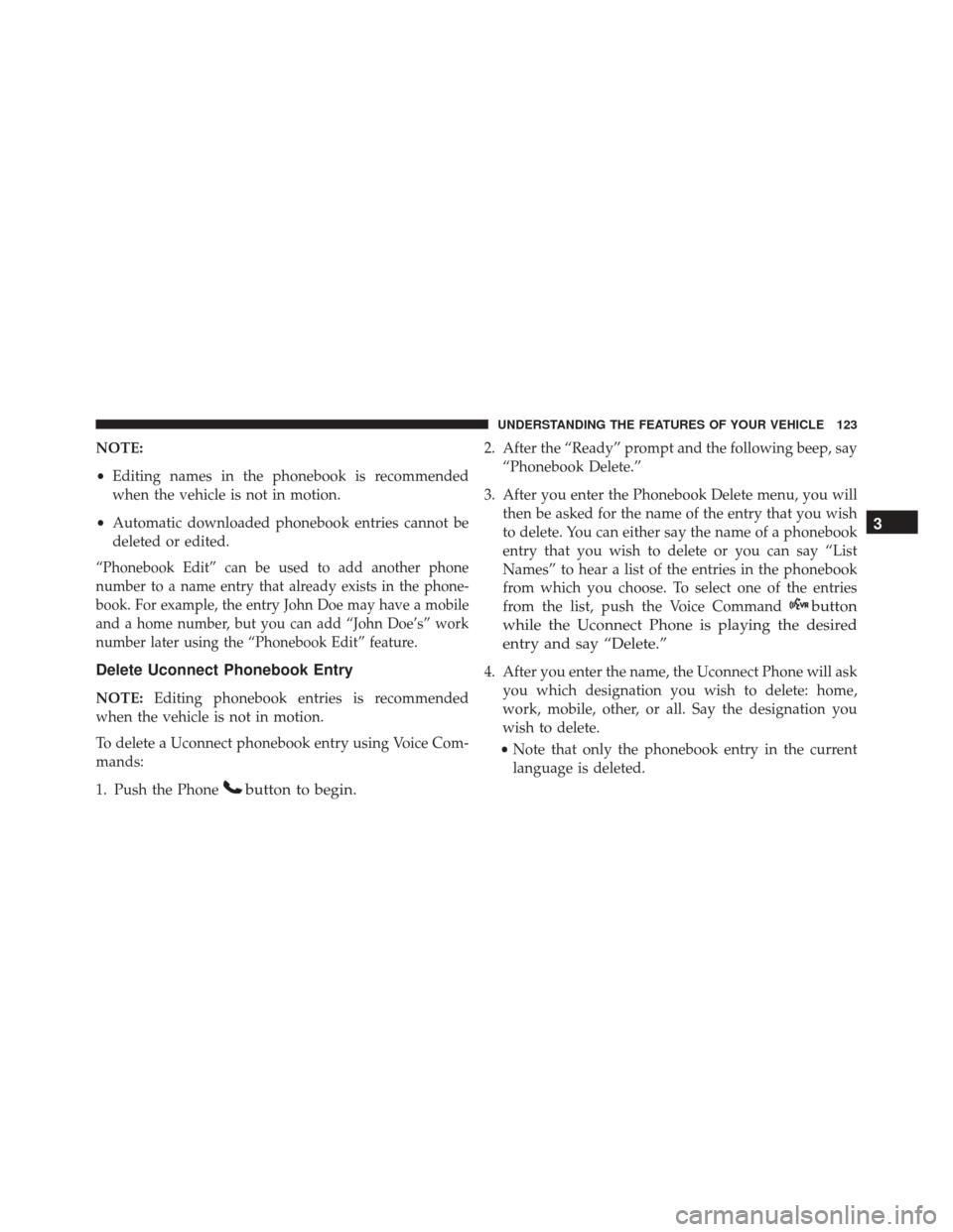 JEEP WRANGLER 2016 JK / 3.G Owners Manual NOTE:
•Editing names in the phonebook is recommended
when the vehicle is not in motion.
• Automatic downloaded phonebook entries cannot be
deleted or edited.
“Phonebook Edit” can be used to ad JEEP WRANGLER 2016 JK / 3.G Owners Manual NOTE:
•Editing names in the phonebook is recommended
when the vehicle is not in motion.
• Automatic downloaded phonebook entries cannot be
deleted or edited.
“Phonebook Edit” can be used to ad