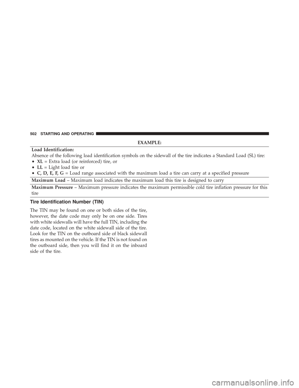 JEEP WRANGLER 2016 JK / 3.G Owners Manual EXAMPLE:
Load Identification:
Absence of the following load identification symbols on the sidewall of the tire indicates a Standard Load (SL) tire:
•XL = Extra load (or reinforced) tire, or
•LL= L JEEP WRANGLER 2016 JK / 3.G Owners Manual EXAMPLE:
Load Identification:
Absence of the following load identification symbols on the sidewall of the tire indicates a Standard Load (SL) tire:
•XL = Extra load (or reinforced) tire, or
•LL= L