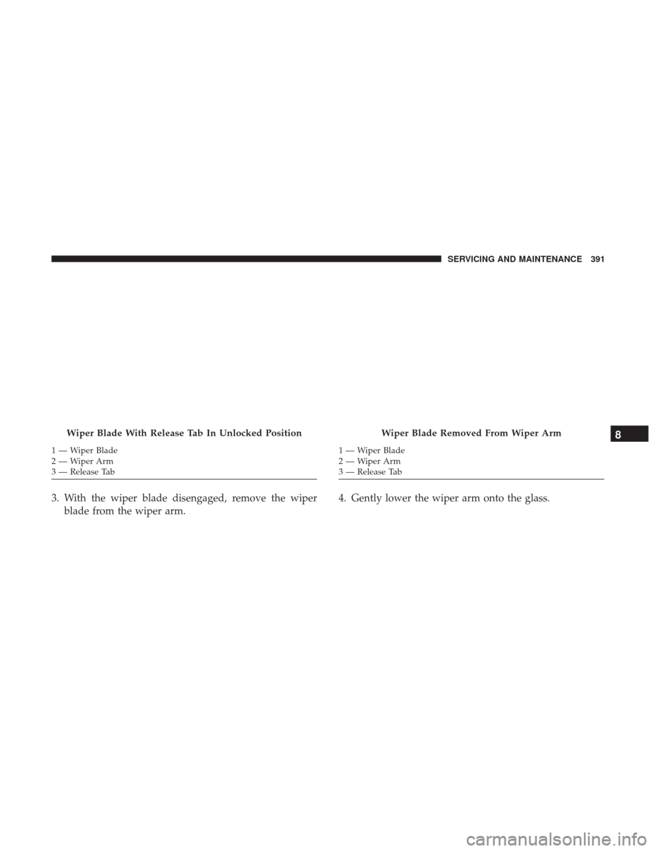 JEEP WRANGLER 2017 JK / 3.G Owners Manual 3. With the wiper blade disengaged, remove the wiperblade from the wiper arm. 4. Gently lower the wiper arm onto the glass.
Wiper Blade With Release Tab In Unlocked Position
1—WiperBlade
2—WiperAr