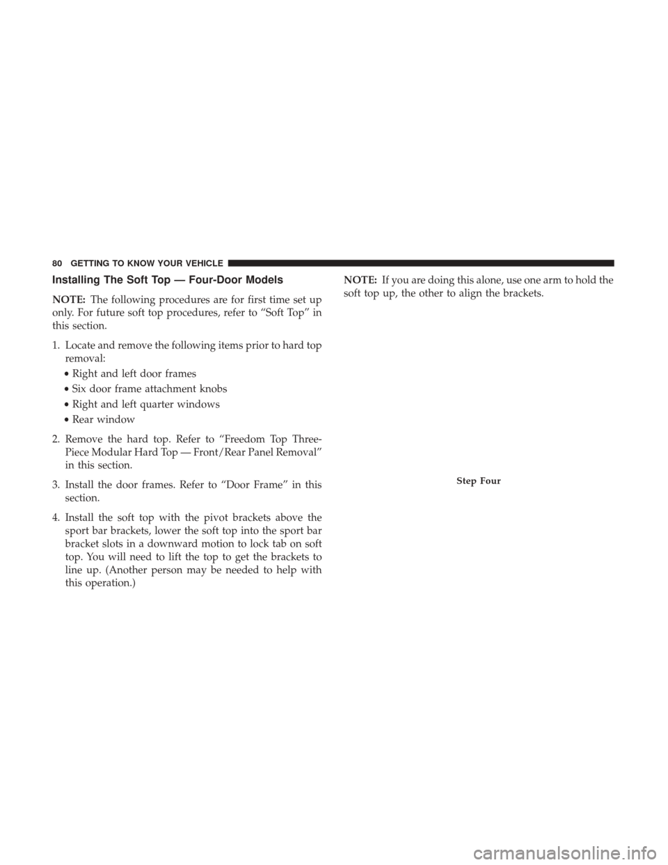 JEEP WRANGLER 2017 JK / 3.G Owners Manual Installing The Soft Top — Four-Door Models
NOTE:The following procedures are for first time set up
only. For future soft top procedures, refer to “Soft Top” in
this section.
1. Locate and remove