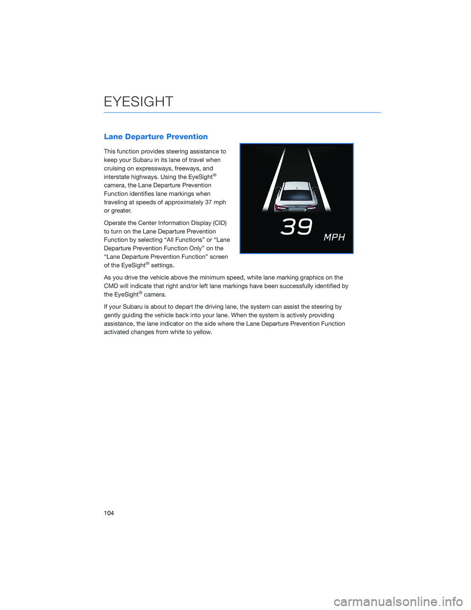 SUBARU OUTBACK 2022  Getting Started Guide Lane Departure Prevention
This function provides steering assistance to
keep your Subaru in its lane of travel when
cruising on expressways, freeways, and
interstate highways. Using the EyeSight
®
ca