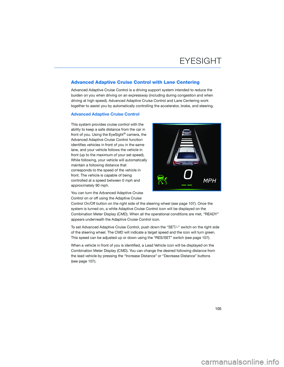 SUBARU OUTBACK 2022  Getting Started Guide Advanced Adaptive Cruise Control with Lane Centering
Advanced Adaptive Cruise Control is a driving support system intended to reduce the
burden on you when driving on an expressway (including during c