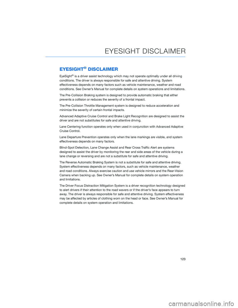 SUBARU OUTBACK 2022  Getting Started Guide EYESIGHT®DISCLAIMER
EyeSight®is a driver assist technology which may not operate optimally under all driving
conditions. The driver is always responsible for safe and attentive driving. System
effec