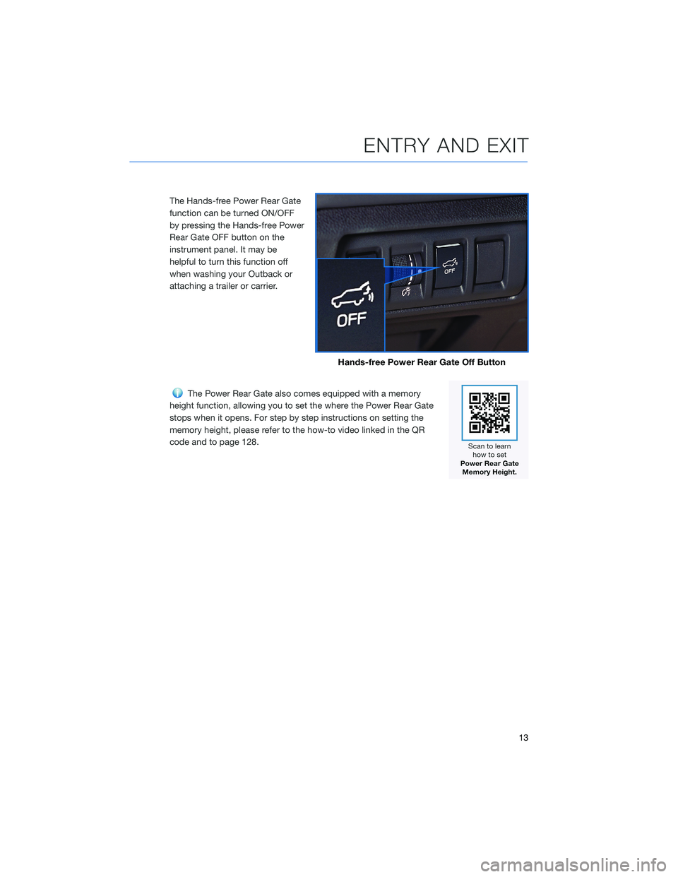 SUBARU OUTBACK 2022  Getting Started Guide The Hands-free Power Rear Gate
function can be turned ON/OFF
by pressing the Hands-free Power
Rear Gate OFF button on the
instrument panel. It may be
helpful to turn this function off
when washing you
