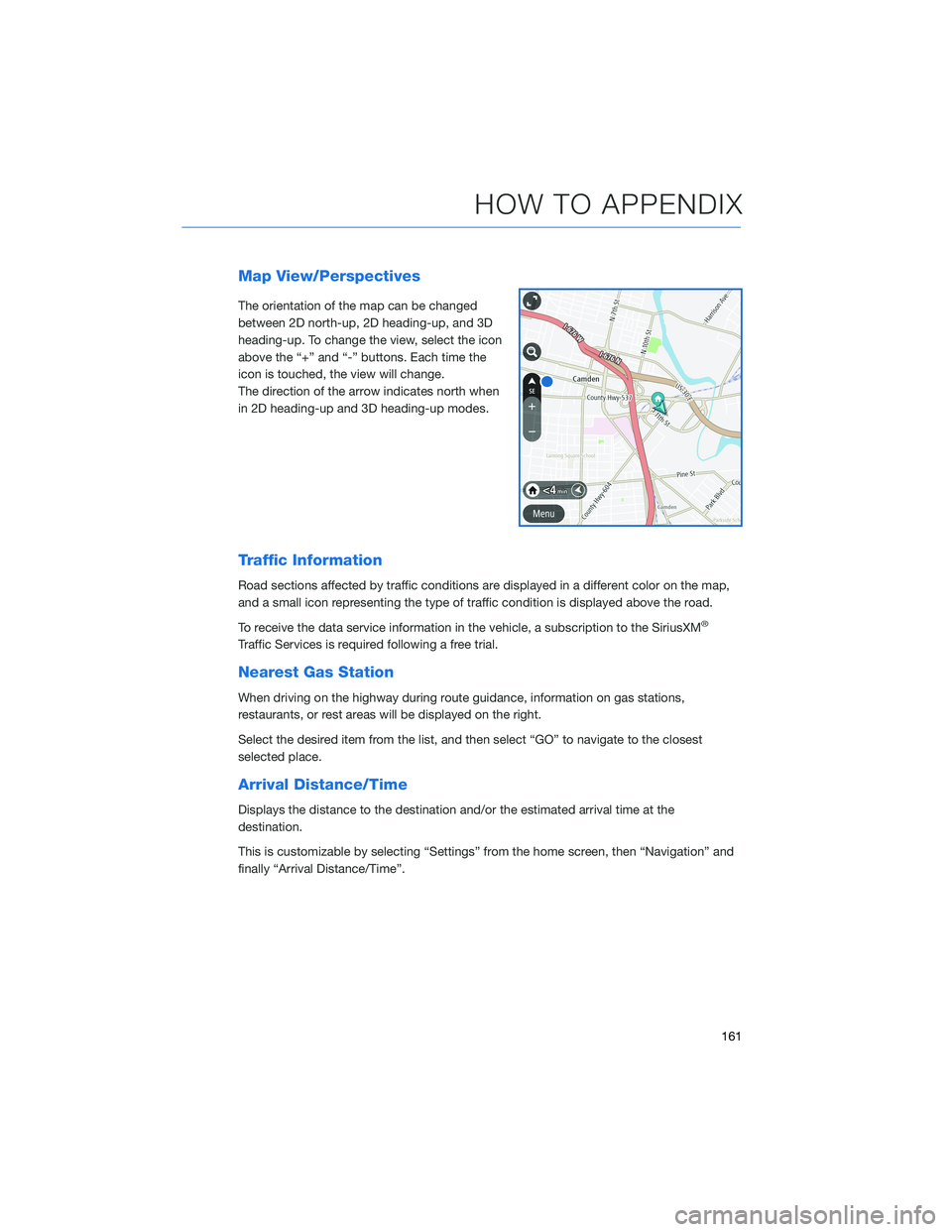SUBARU OUTBACK 2022  Getting Started Guide Map View/Perspectives
The orientation of the map can be changed
between 2D north-up, 2D heading-up, and 3D
heading-up. To change the view, select the icon
above the “+” and “-” buttons. Each t