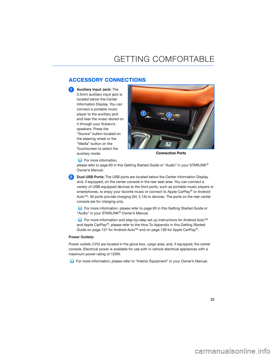 SUBARU OUTBACK 2022 Getting Started Guide ACCESSORY CONNECTIONS
1Auxiliary Input Jack:The
3.5mm auxiliary input jack is
located below the Center
Information Display. You can
connect a portable music
player to the auxiliary jack
and hear the m SUBARU OUTBACK 2022 Getting Started Guide ACCESSORY CONNECTIONS
1Auxiliary Input Jack:The
3.5mm auxiliary input jack is
located below the Center
Information Display. You can
connect a portable music
player to the auxiliary jack
and hear the m