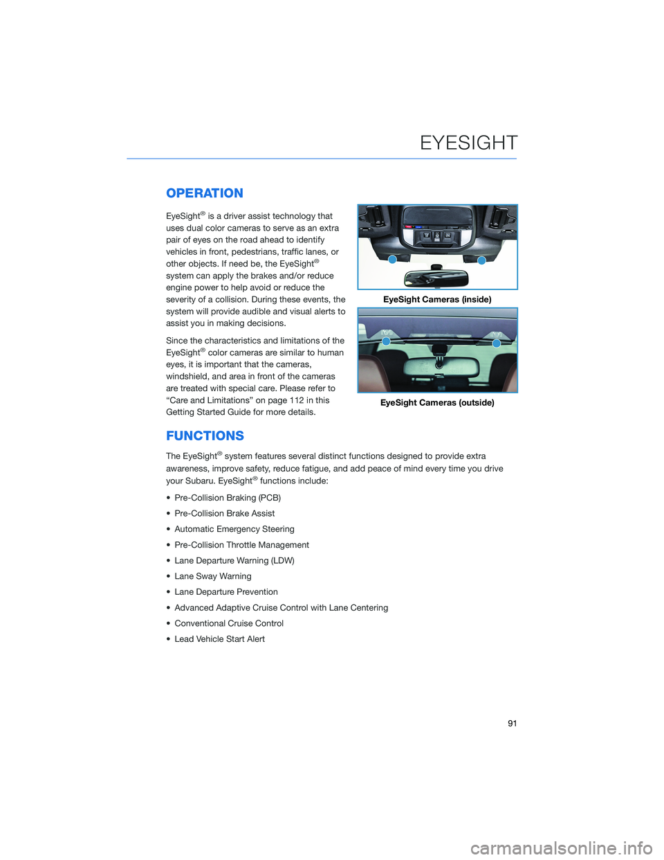 SUBARU FORESTER 2022 Getting Started Guide OPERATION
EyeSight®is a driver assist technology that
uses dual color cameras to serve as an extra
pair of eyes on the road ahead to identify
vehicles in front, pedestrians, traffic lanes, or
other o SUBARU FORESTER 2022 Getting Started Guide OPERATION
EyeSight®is a driver assist technology that
uses dual color cameras to serve as an extra
pair of eyes on the road ahead to identify
vehicles in front, pedestrians, traffic lanes, or
other o