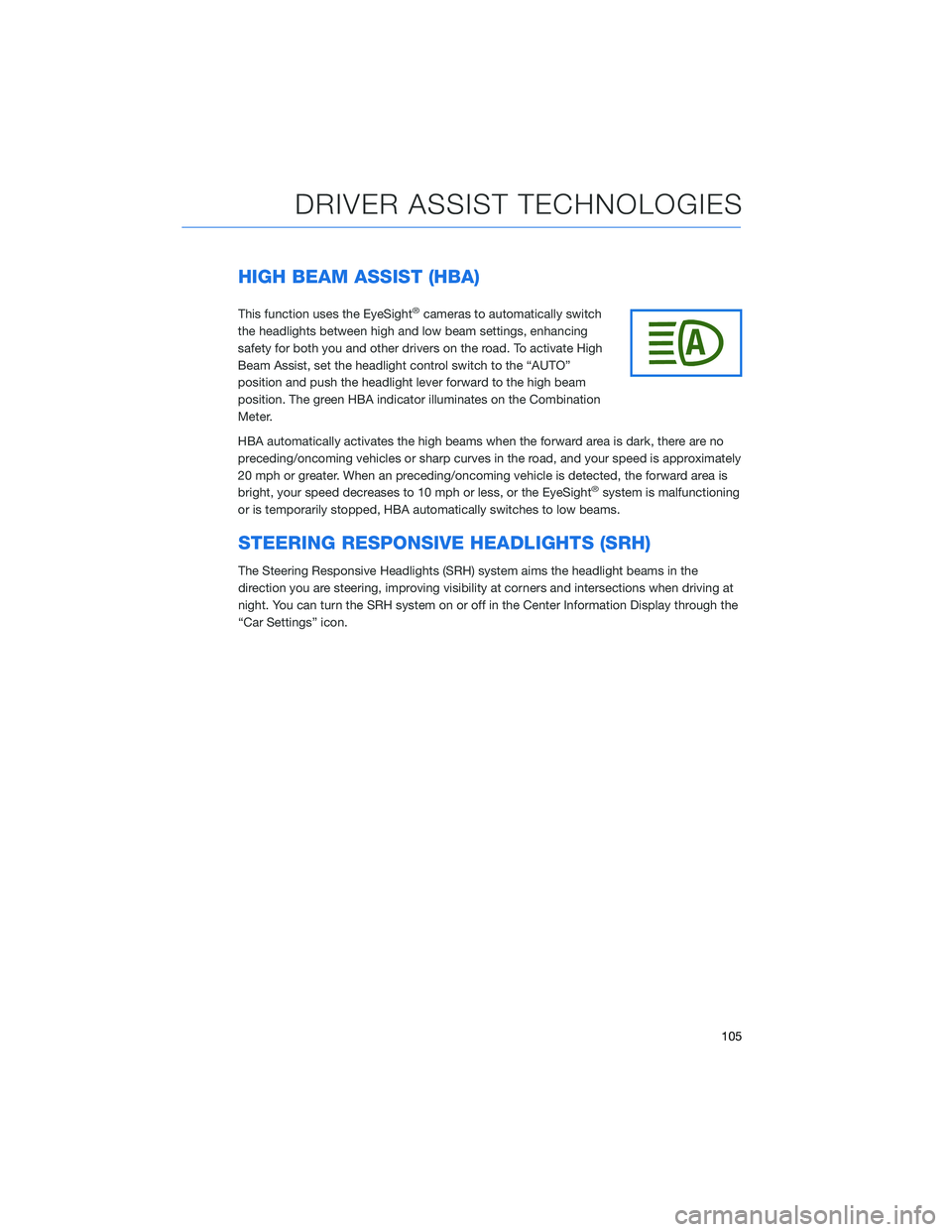 SUBARU LEGACY 2022  Getting Started Guide HIGH BEAM ASSIST (HBA)
This function uses the EyeSight®cameras to automatically switch
the headlights between high and low beam settings, enhancing
safety for both you and other drivers on the road. 