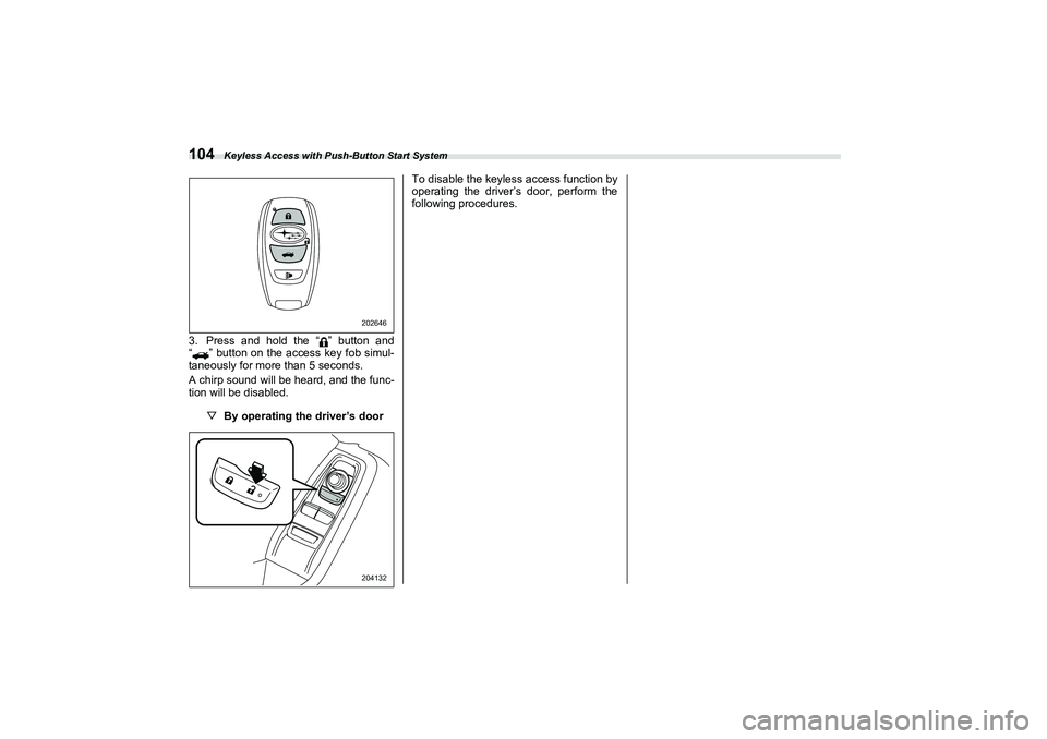 SUBARU BRZ 2022  Owners Manual Keyless Access with Push-Button Start System
1043. Press and hold the “ ” button and
“ ” button on the access key fob simul-
taneously for more than 5 seconds.
A chirp sound will be heard, and