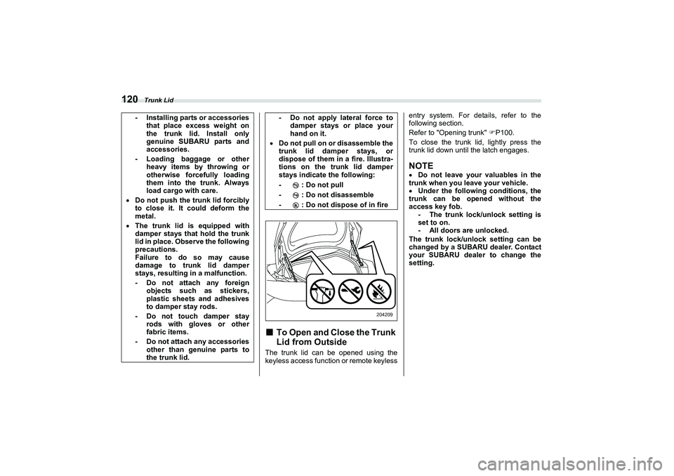 SUBARU BRZ 2022  Owners Manual Trunk Lid
120
■
To Open and Close the Trunk
Lid from Outside
The trunk lid can be opened using the
keyless access function or remote keylessentry system. For details, refer to the
following section.