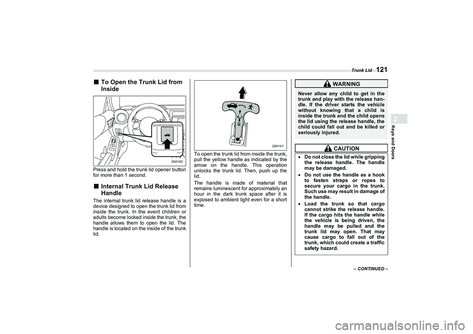SUBARU BRZ 2022  Owners Manual Trunk Lid
121
Keys and Doors2
– CONTINUED –
■
To Open the Trunk Lid from 
Inside
Press and hold the trunk lid opener button
for more than 1 second.■
Internal Trunk Lid Release 
Handle
The inte