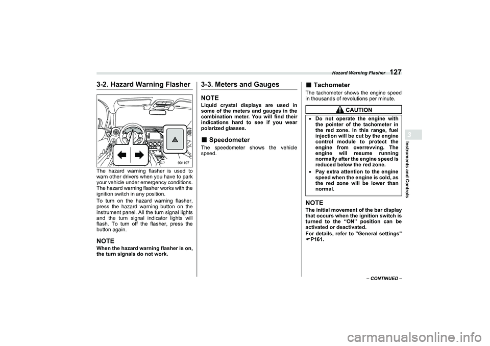 SUBARU BRZ 2022  Owners Manual Hazard Warning Flasher
127
Instruments and Controls3
– CONTINUED –
3-2. Hazard Warning FlasherThe hazard warning flasher is used to
warn other drivers when you have to park
your vehicle under emer