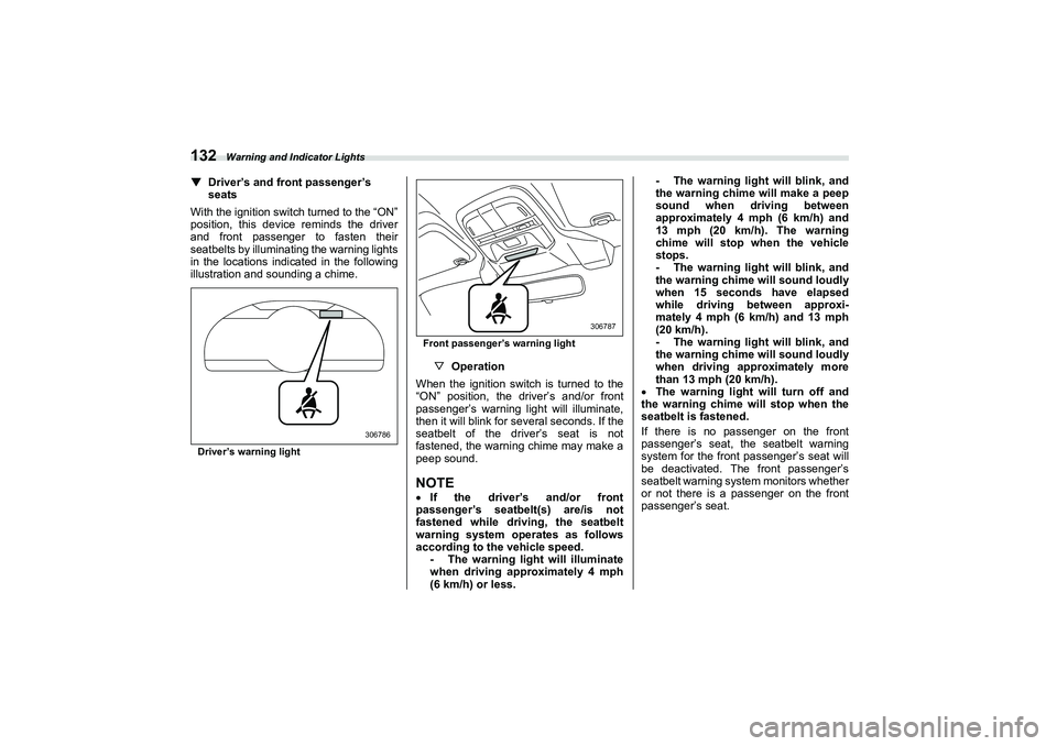 SUBARU BRZ 2022  Owners Manual Warning and Indicator Lights
132▼
Driver’s and front passenger’s 
seats
With the ignition switch turned to the “ON”
position, this device reminds the driver
and front passenger to fasten the