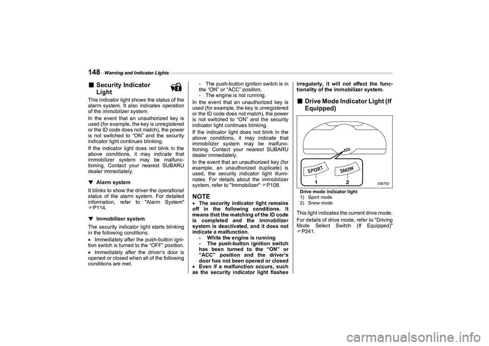 SUBARU BRZ 2022  Owners Manual Warning and Indicator Lights
148■
Security Indicator
Light
This indicator light shows the status of the
alarm system. It also indicates operation
of the immobilizer system.
In the event that an unau